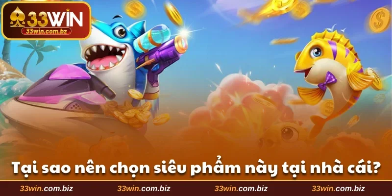 4 lý do nên chọn siêu phẩm săn cá tại nhà cái